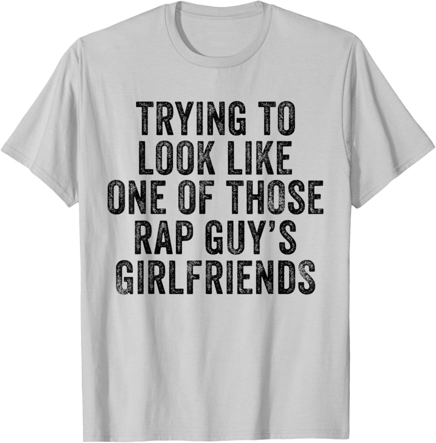 Trying to Look Rap Guy's Girlfriends Funny Workout Quote T-Shirt - T-Shirt | Ash