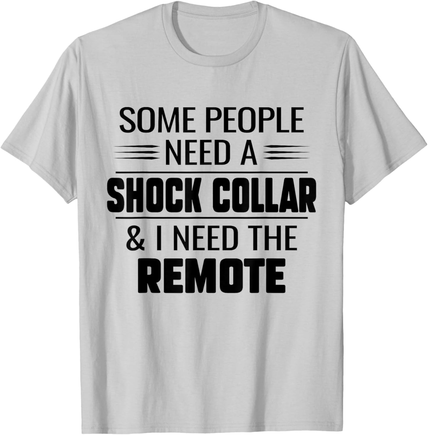 Some People Need A Shock Collar And I Ned The Remote Funny T-Shirt - T-Shirt | Ash