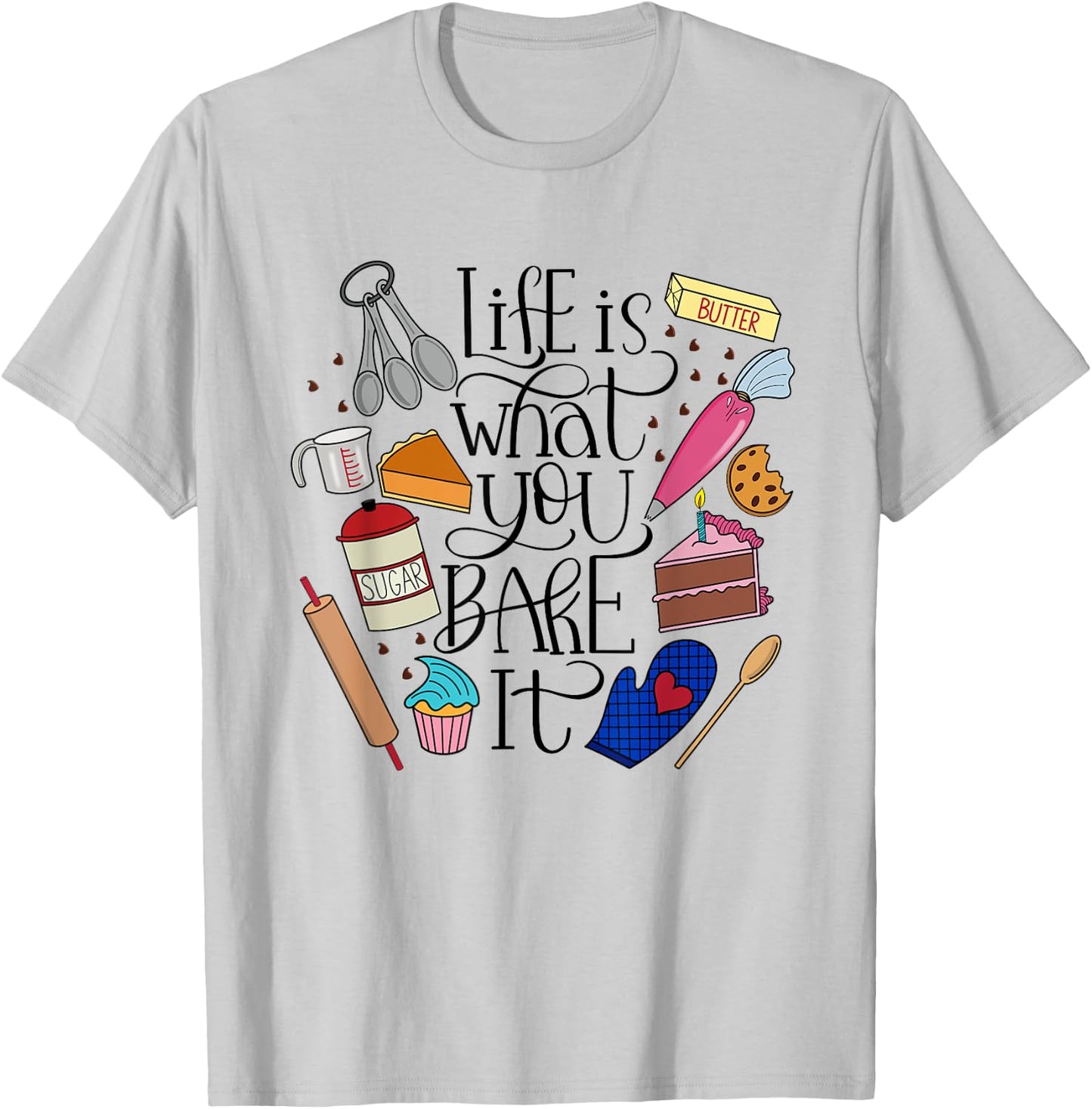 Life Is What You Bake It, Desserts, Ingredients, Utensils T-Shirt - T-Shirt | Ash