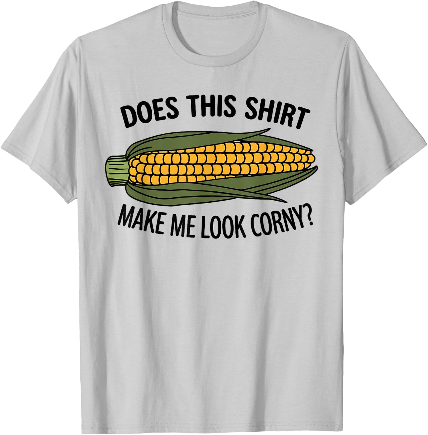 Funny Corn Cob Does This Shirt Make Me Look Corny? T-Shirt - T-Shirt | Ash