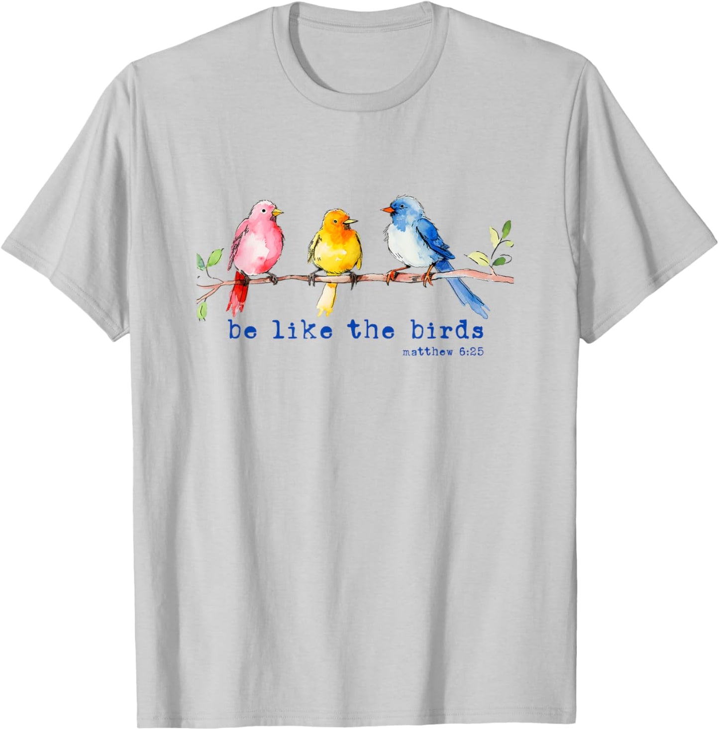 Be Like The Birds Matthew 6:25 Bird Lover Christian Bible T-Shirt - T-Shirt | Ash