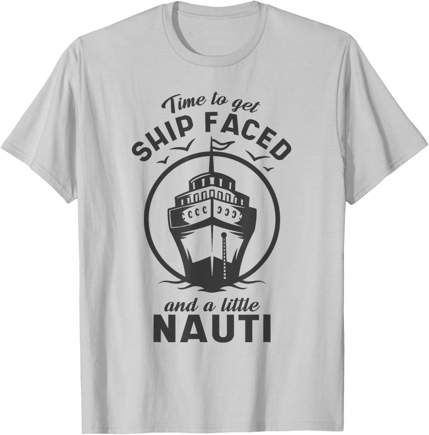 Time To Get Ship Faced and a Little Nauti - Cruise Ship T-Shirt - T-Shirt | Ash