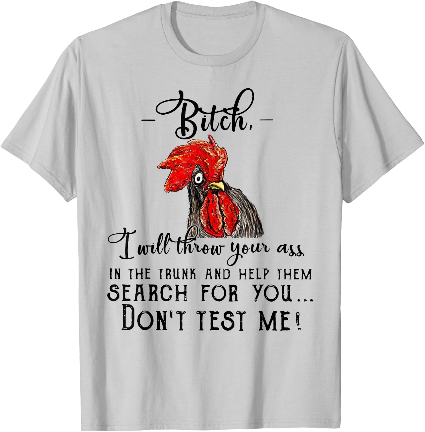 Bitch I Will Throw Your Ass In The Trunk And Help Them Gift T-Shirt - T-Shirt | Ash