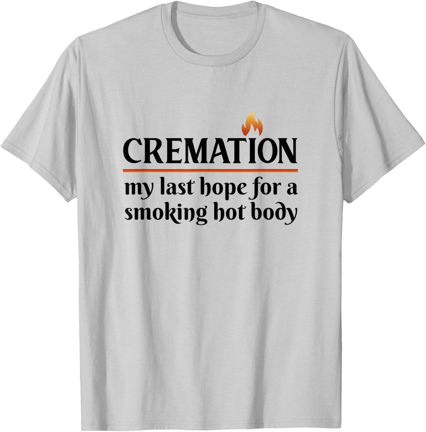 Cremation My Last Hope For A Smoking Hot body T-Shirt - T-Shirt | Ash