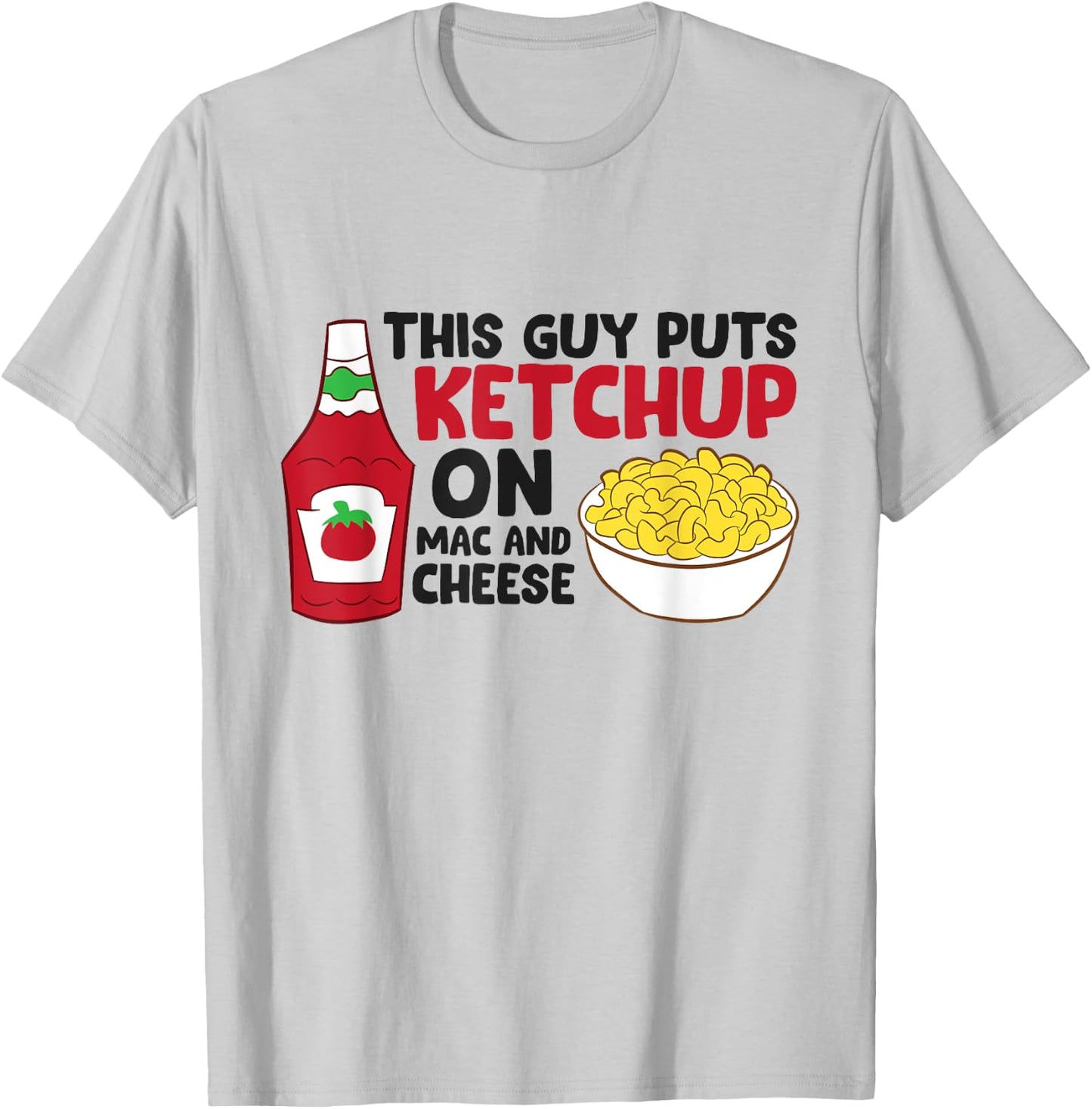 This Guy Puts Ketchup On Mac And Cheese T-Shirt - T-Shirt | Ash
