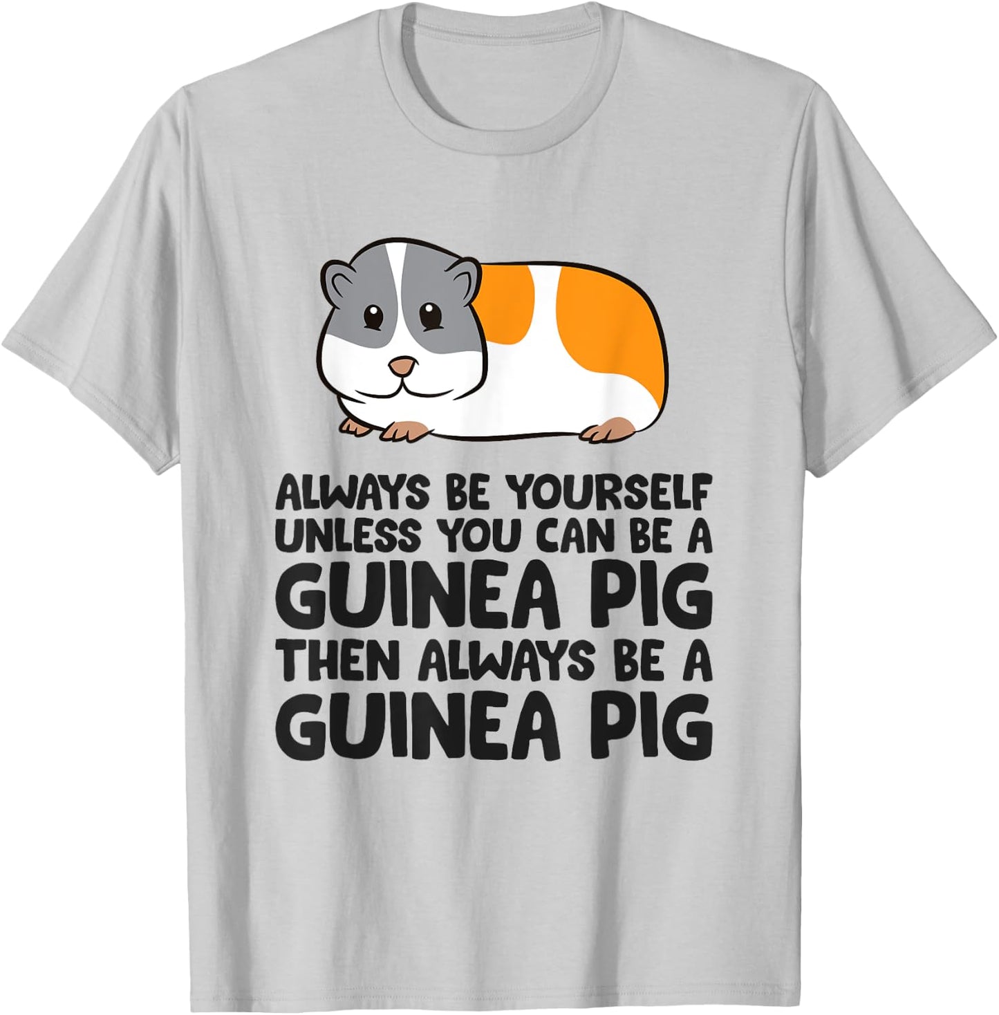 Always Be Yourself Unless You Can Be A Guinea Pig T-Shirt - T-Shirt | Ash