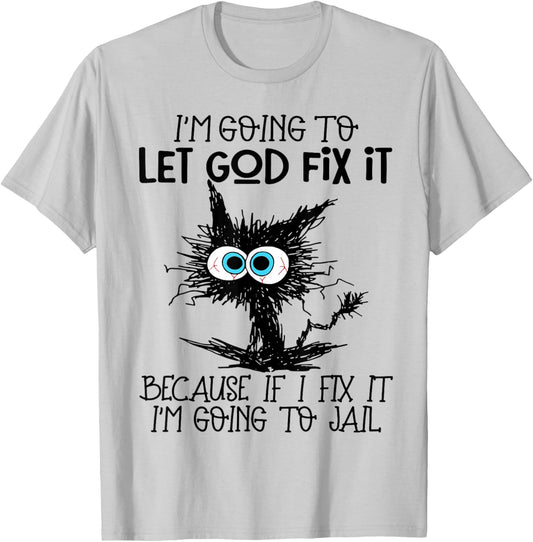 Cat I'm Going To Let God Fix It Because If I Fix It T-Shirt - T-Shirt | Ash