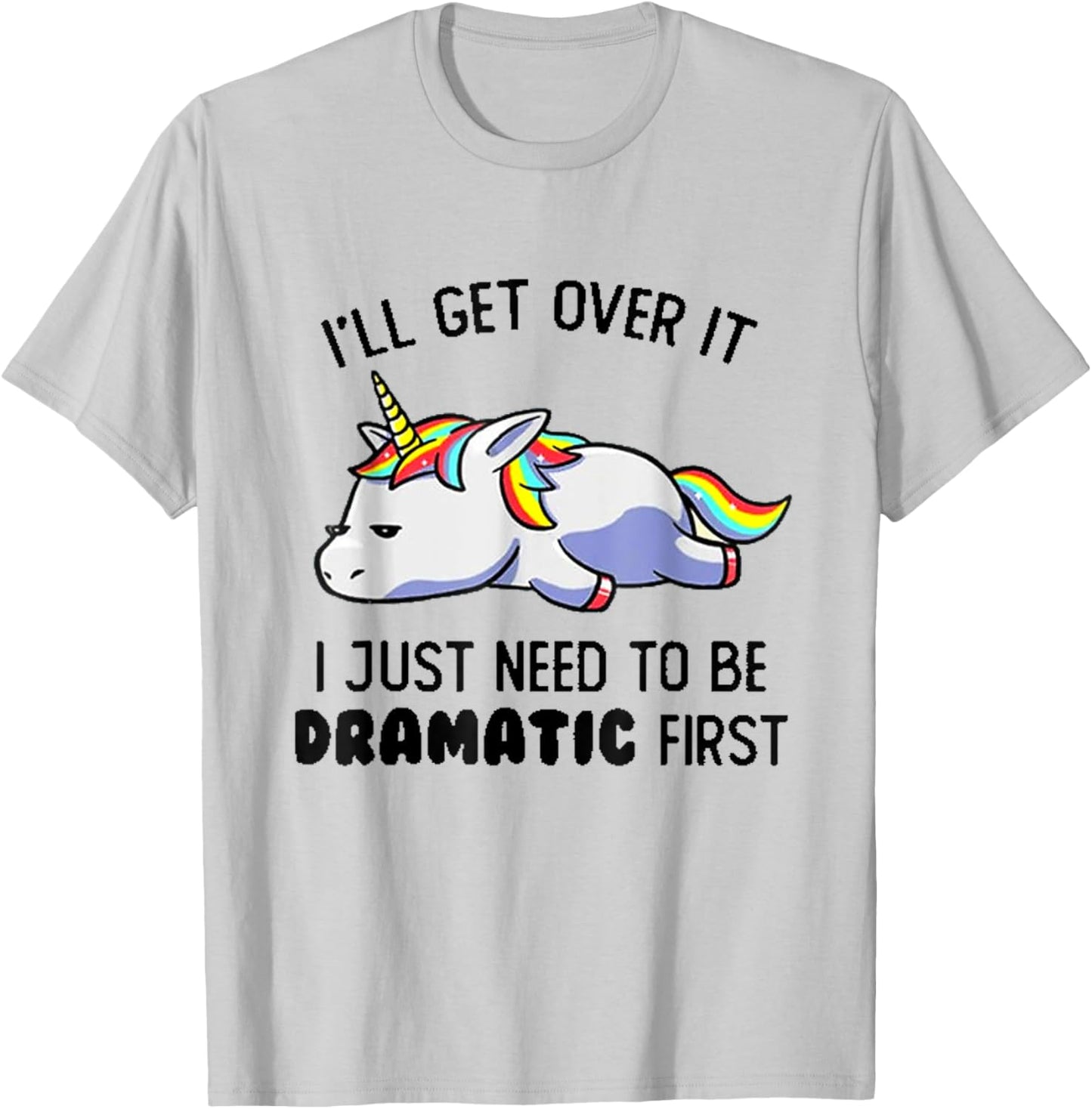 I'll Get Over It I Just Need To Be Dramatic First T-Shirt - T-Shirt | Ash