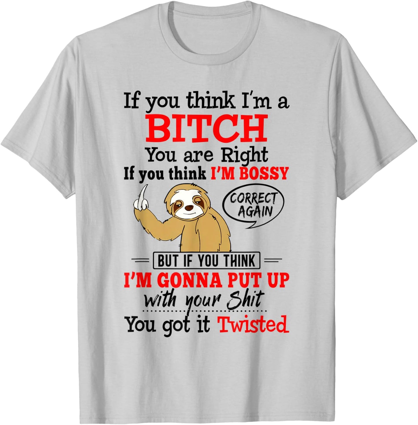 If You Think I'm A Bitch You Are Right Funny Sloth Gift T-Shirt - T-Shirt | Ash