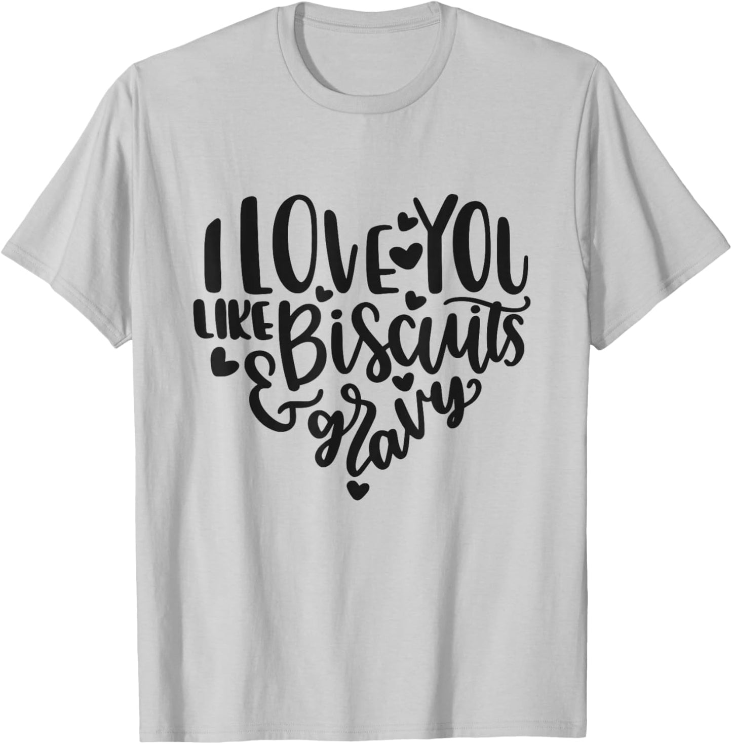 I Love You Like Biscuits And Gravy Cute Southern Quote T-Shirt - T-Shirt | Ash