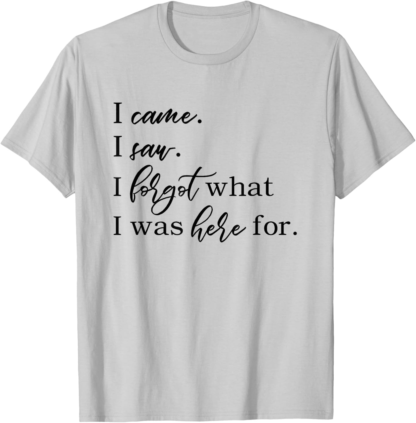 I came. I saw. I forgot what I was here for. Forgetful funny T-Shirt - T-Shirt | Ash