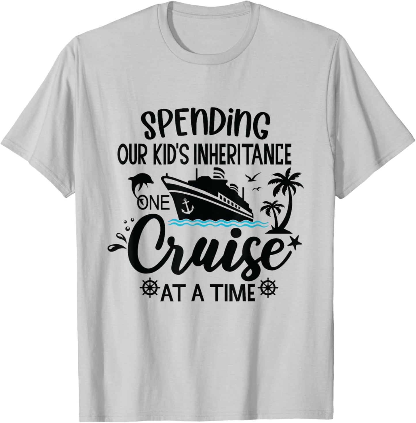 Spending Our Kids Inheritance One Cruise at a Time T-Shirt - T-Shirt | Ash