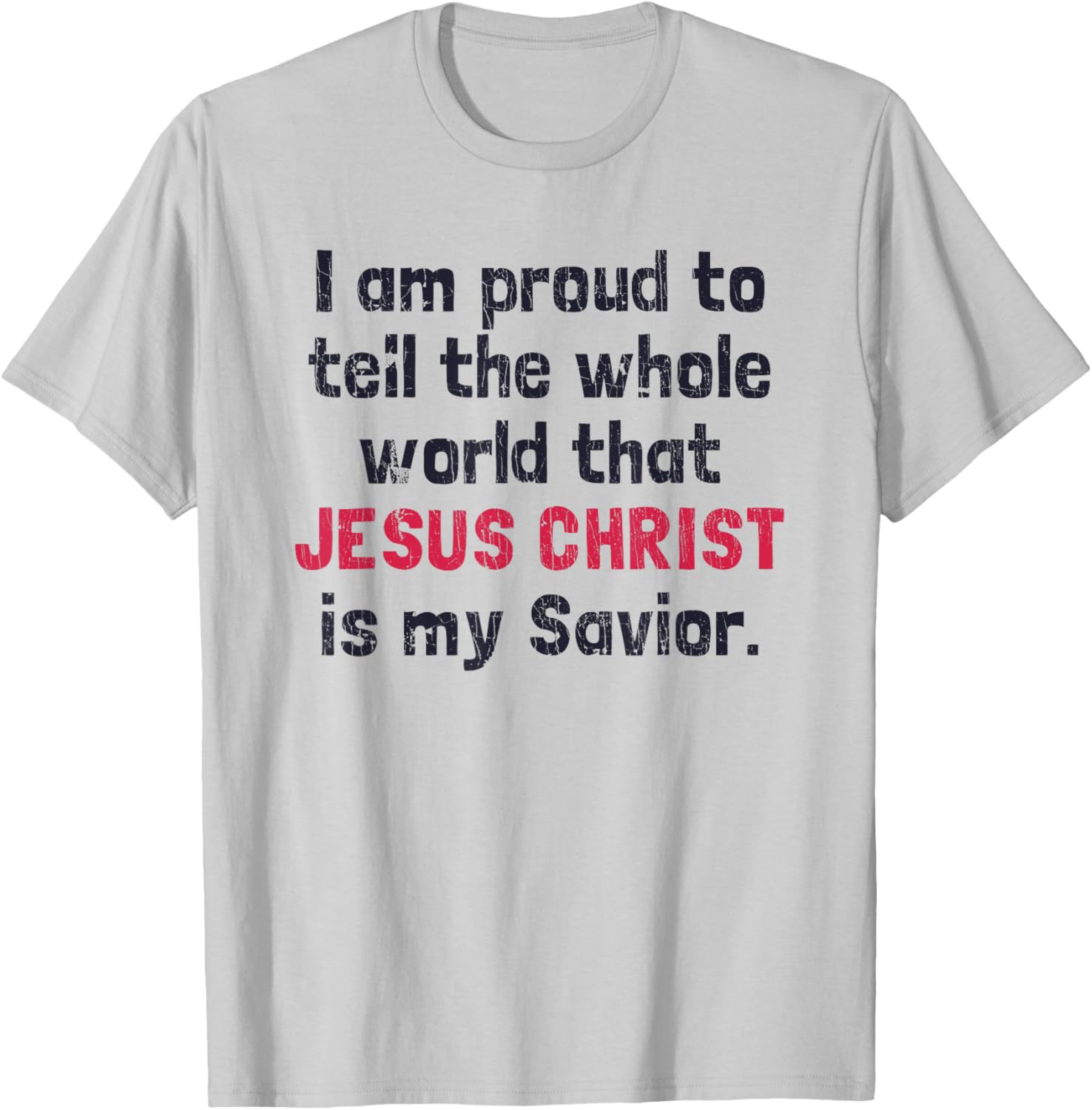 I Am Proud To Tell The World That Jesus Christ Is My Savior T-Shirt - T-Shirt | Ash