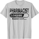 Pharmacist Loading Please Wait Health Care Gifts Pharmacist T-Shirt - T-Shirt | Ash