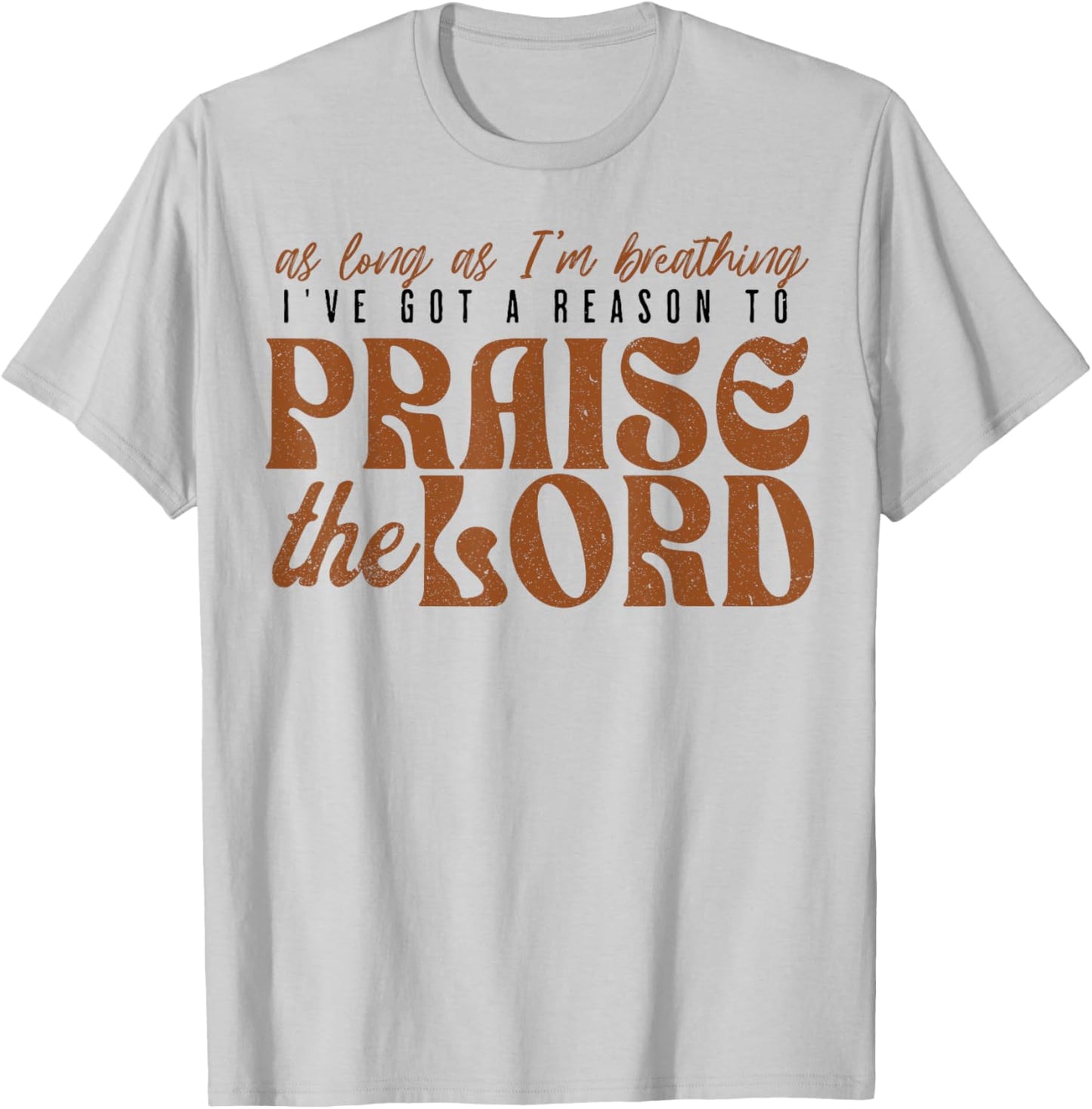 As Long As Im Breathing I've Got A Reason To Praise The Lord T-Shirt - T-Shirt | Ash