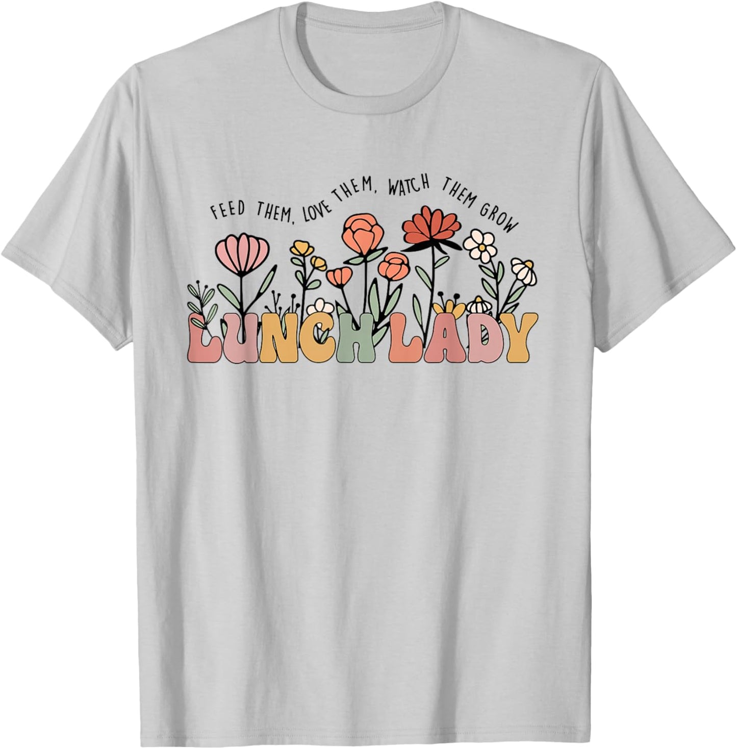 Feed Them Love Them Watch Them Grow Funny Lunch Lady T-Shirt - T-Shirt | Ash