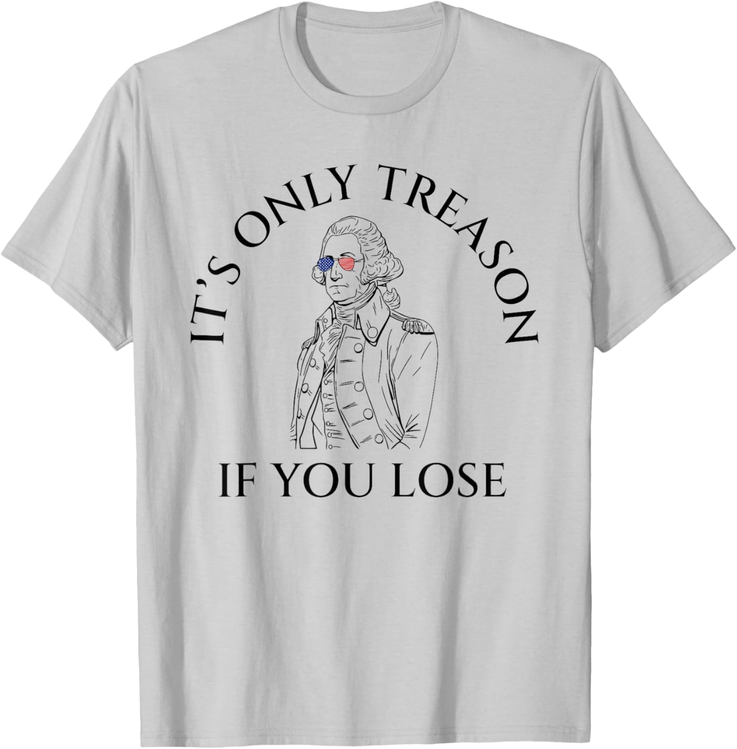 It's Only Treason If You Lose American Patriotic 4th Of July Women Kids Men T-Shirt - T-Shirt | Ash