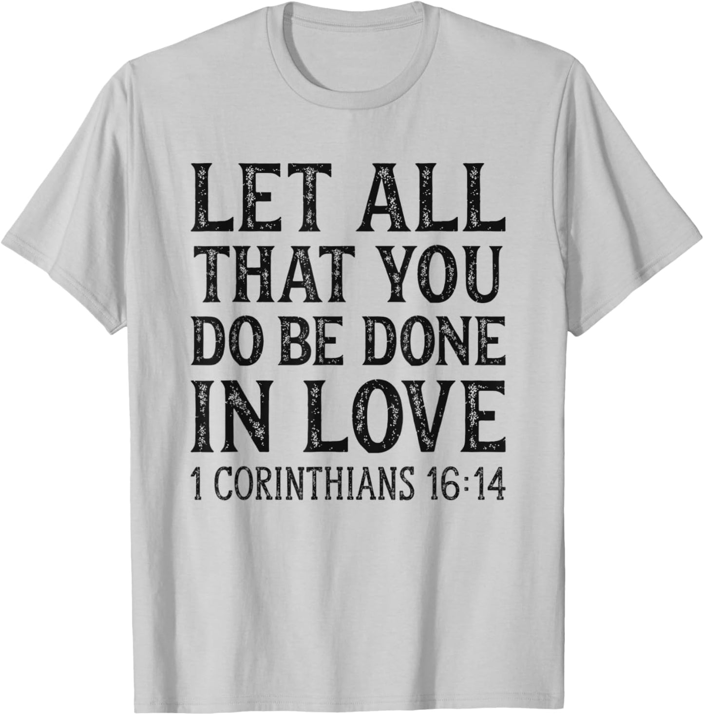 Let All That You Do Be Done In Love Bible Christian T-Shirt - T-Shirt | Ash