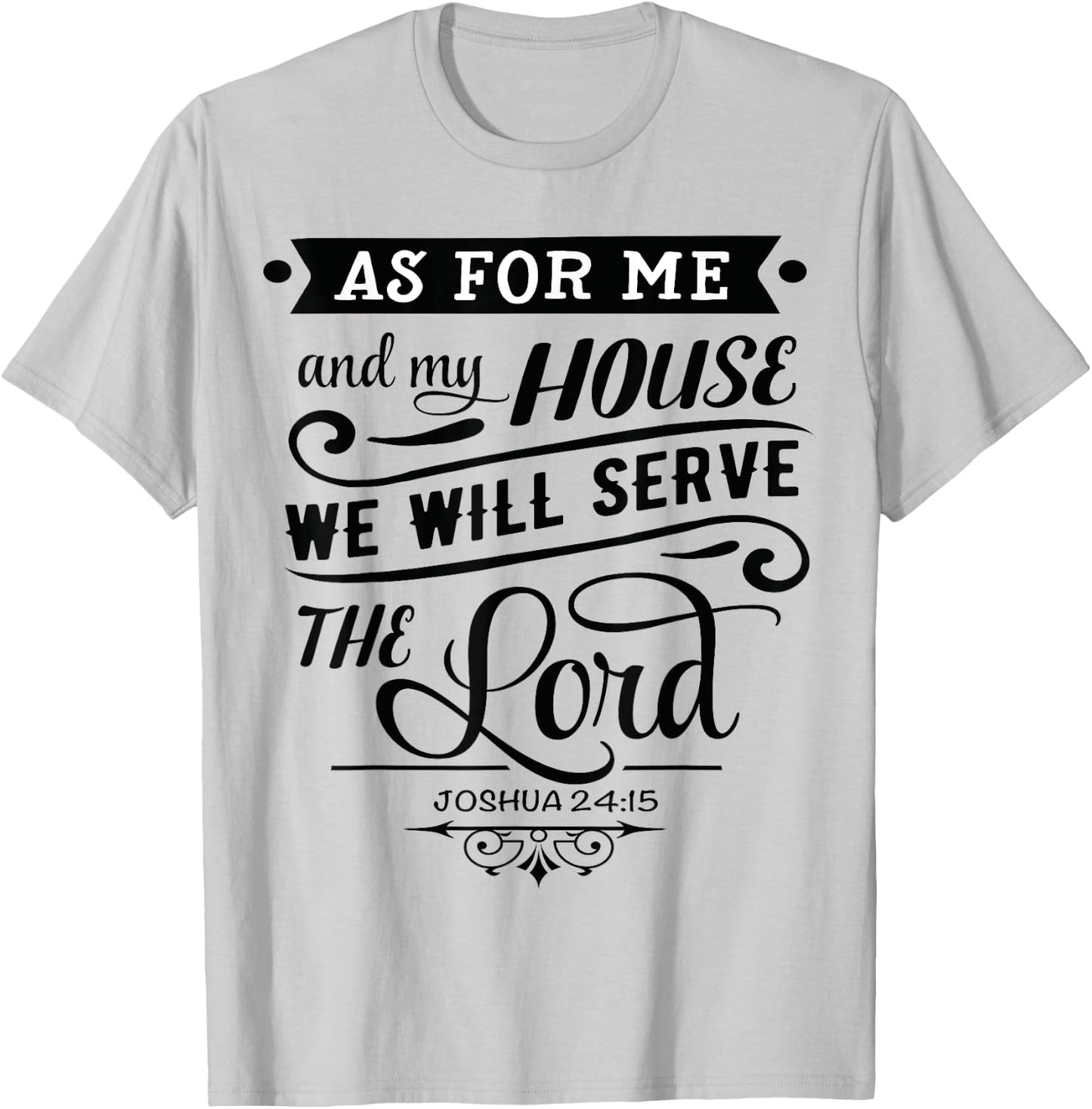 As for me and my house, we will serve the LORD. Joshua 24.15 T-Shirt - T-Shirt | Ash
