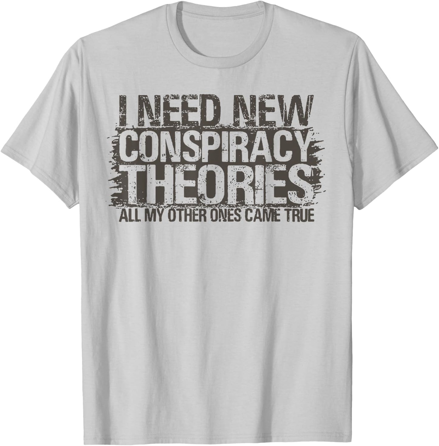 I Need New Conspiracy Theories All My Other Ones Came True T-Shirt - T-Shirt | Ash