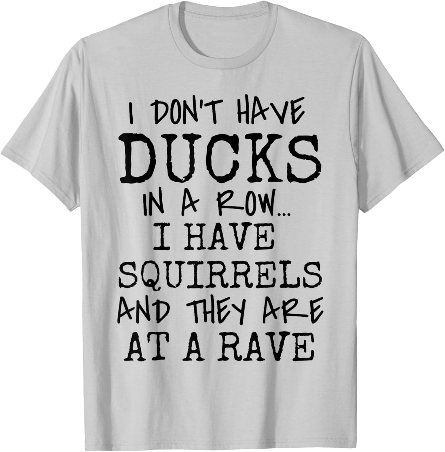 Funny I Don't Have Ducks In Row I Have Squirrels at a Rave T-Shirt - T-Shirt | Ash