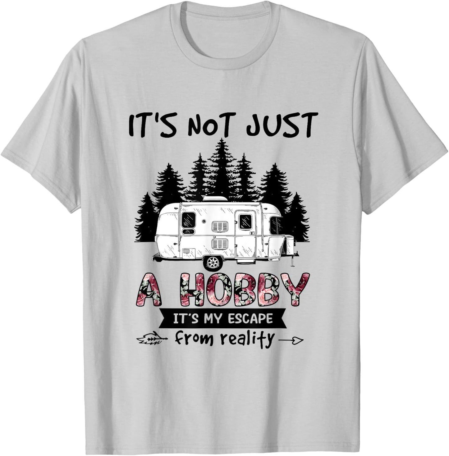It's Not Just A Hobby It's My Escape From Reality Camping T-Shirt - T-Shirt | Ash