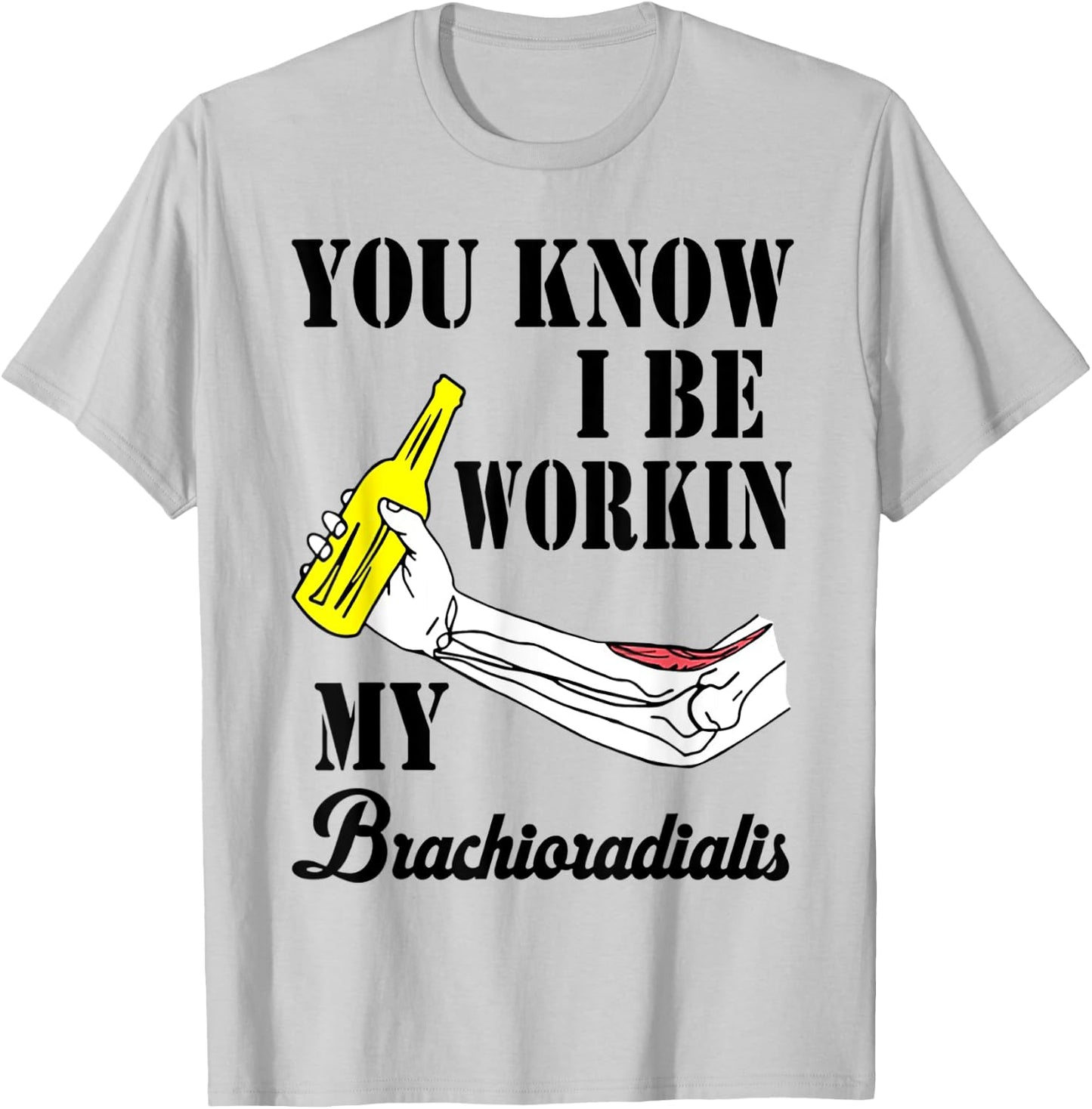 You Know I Be Workin My Brachioradialis T-Shirt - T-Shirt | Ash