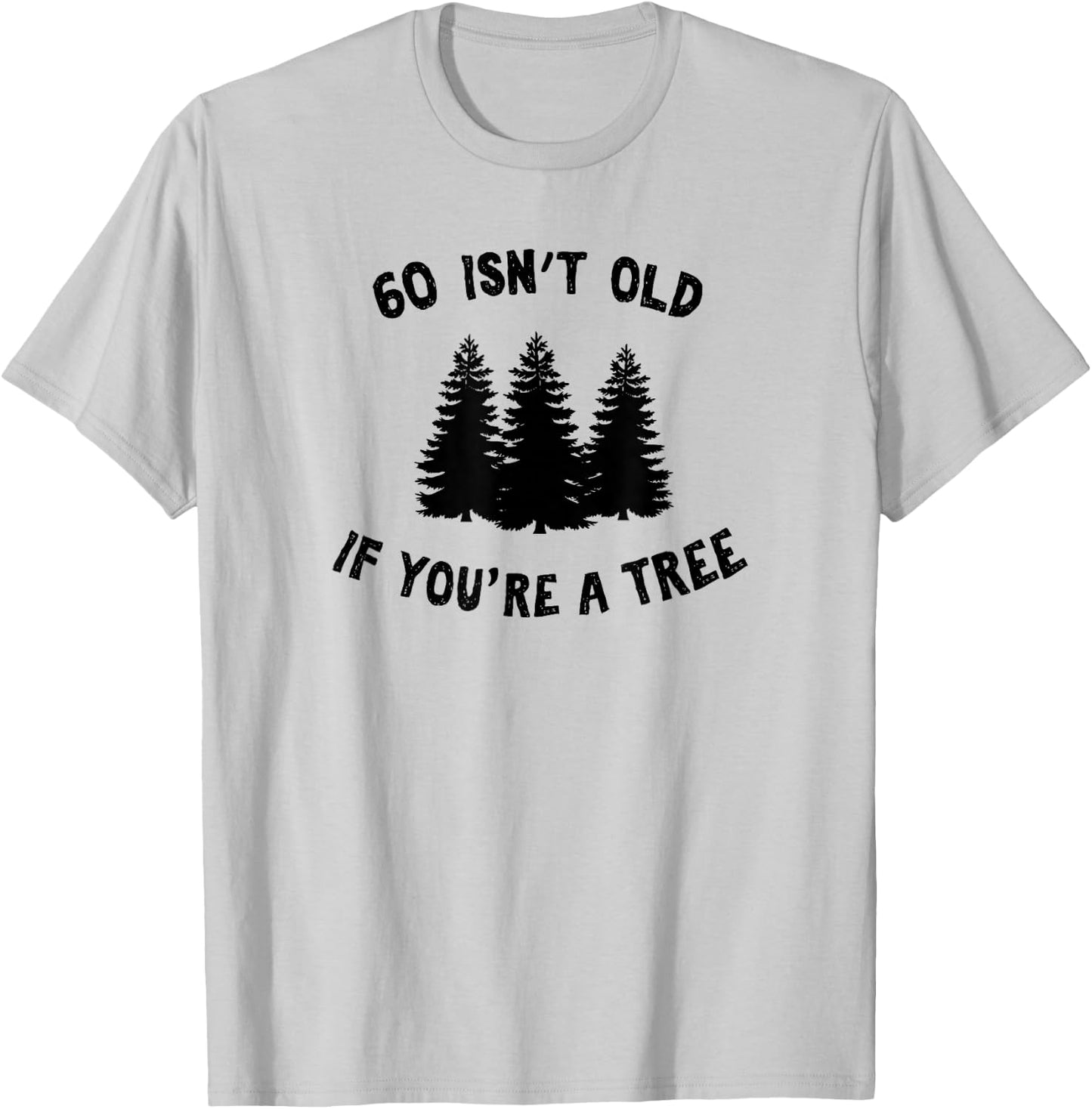 60 Isn't Old If You're A Tree Sarcastic Group Party Squad T-Shirt - T-Shirt | Ash