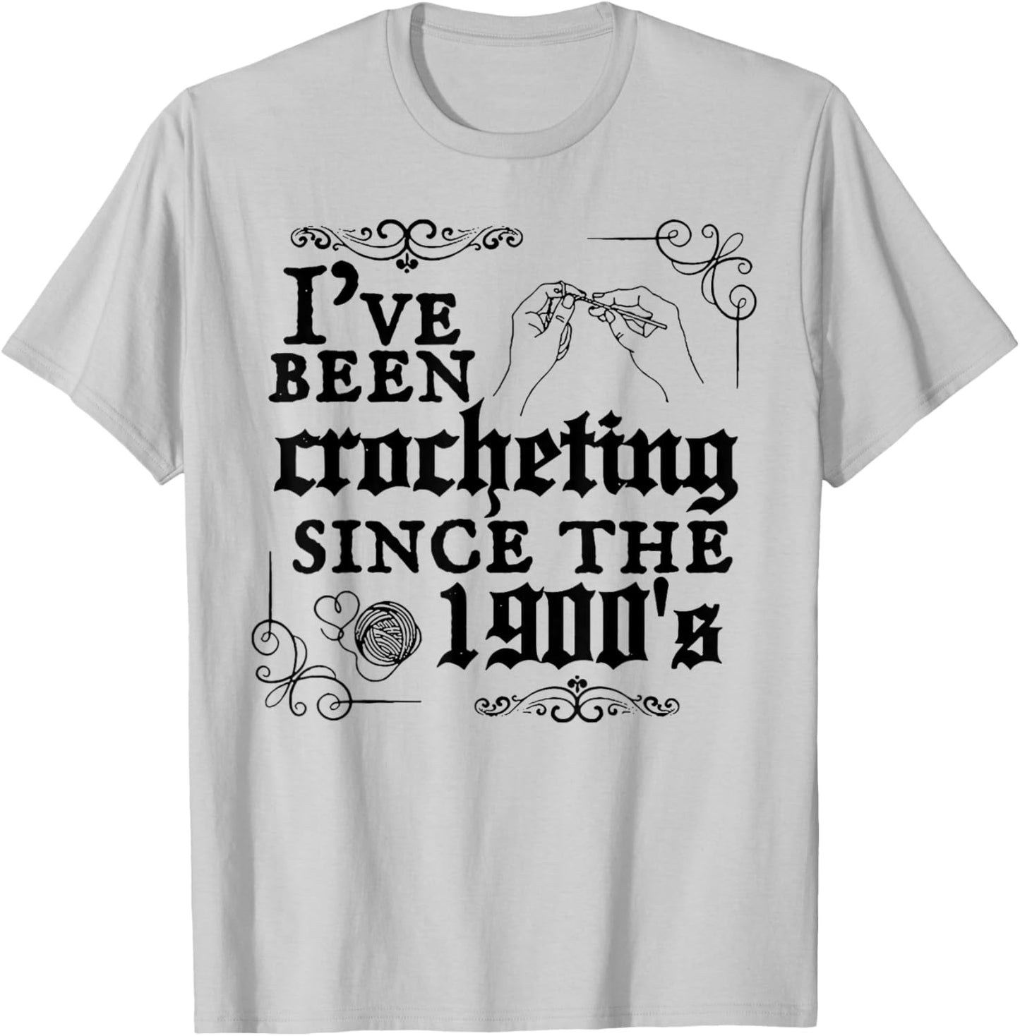 I've Been Crocheting Since The 1900's T-Shirt - T-Shirt | Ash