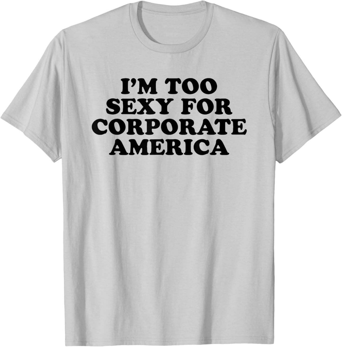 I'm Too Sexy For Corporate America - Funny Gag Gift T-Shirt - T-Shirt | Ash