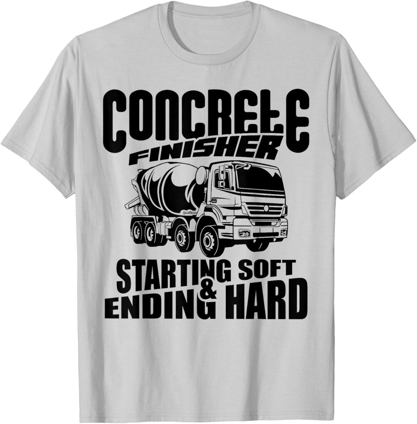 Concrete Finisher Starting Soft & Ending Hard Funny T-Shirt - T-Shirt | Ash