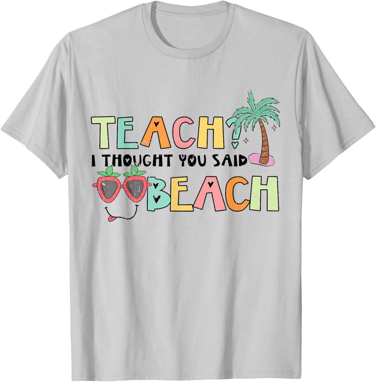 Teach I tought you Said Beach - Beaching not Teaching T-Shirt - T-Shirt | Ash