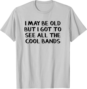 I May Be Old But I Got To See All The Cool Bands T-Shirt - T-Shirt | Ash