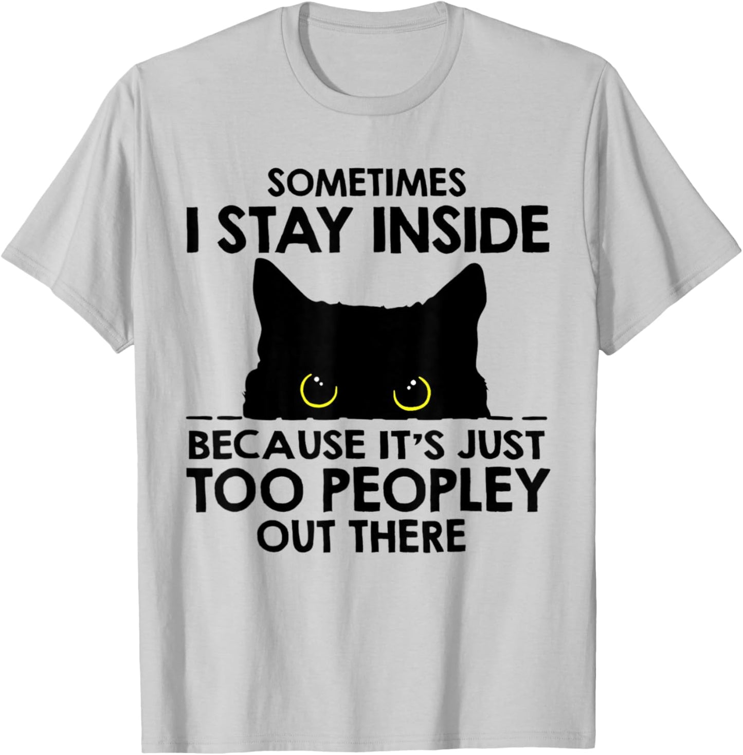 Black Cat Sometimes I Stay Inside Because It's Too Peopley T-Shirt - T-Shirt | Ash