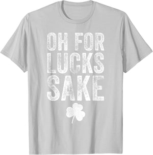 Oh For Lucks Sake Funny St Patrick Day T-Shirt - T-Shirt | Ash