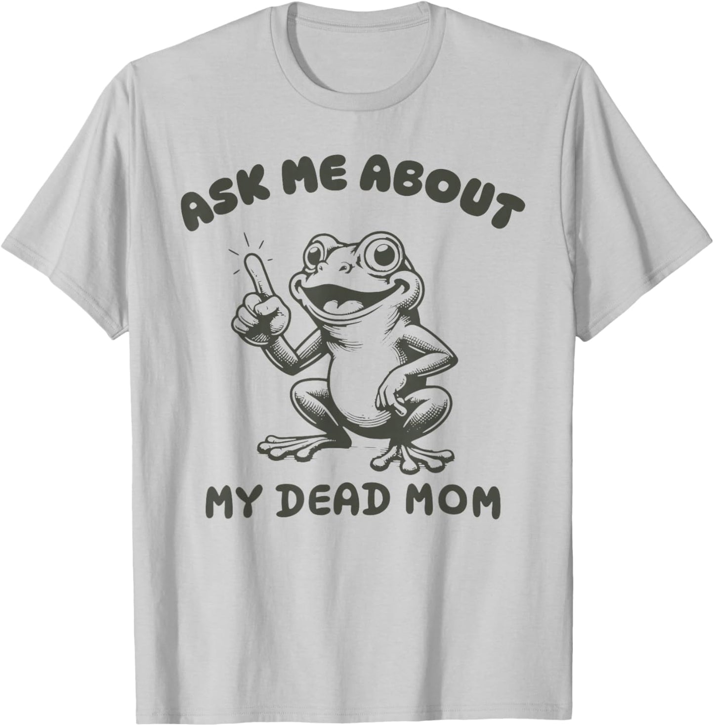Ask me about my dead mom Funny design T-Shirt - T-Shirt | Ash
