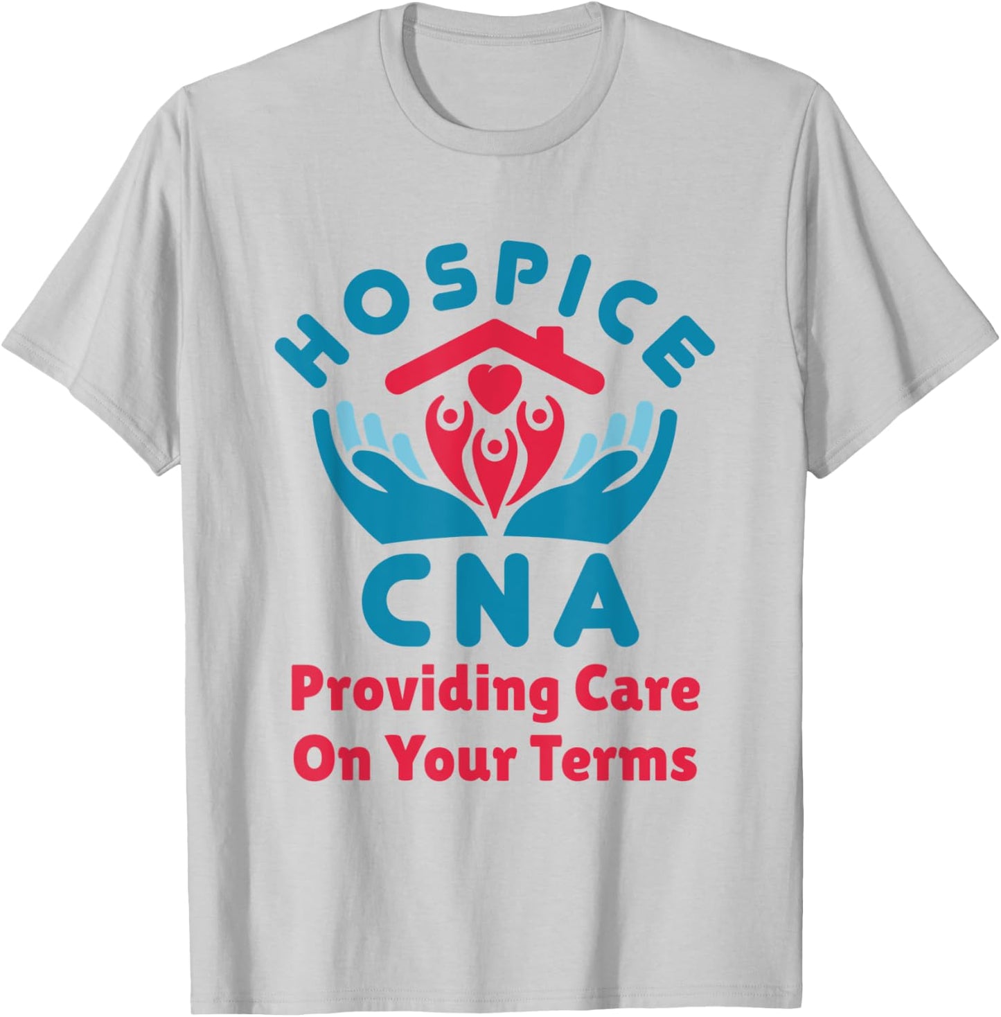 Hospice CNA Providing Care on Your Terms Nursing Assistant T-Shirt - T-Shirt | Ash