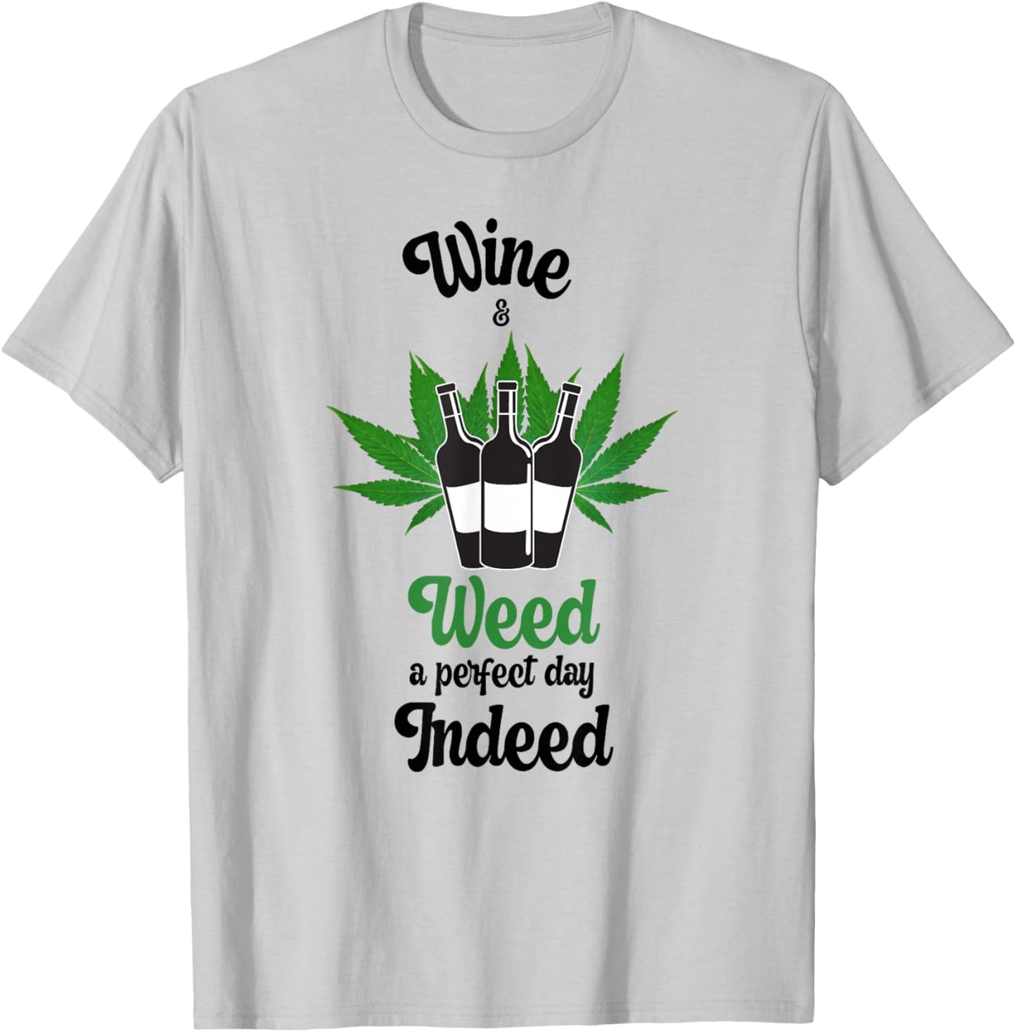 Wine And Weed A Perfect Day Indeed Marijuana Love Wine T-Shirt - T-Shirt | Ash