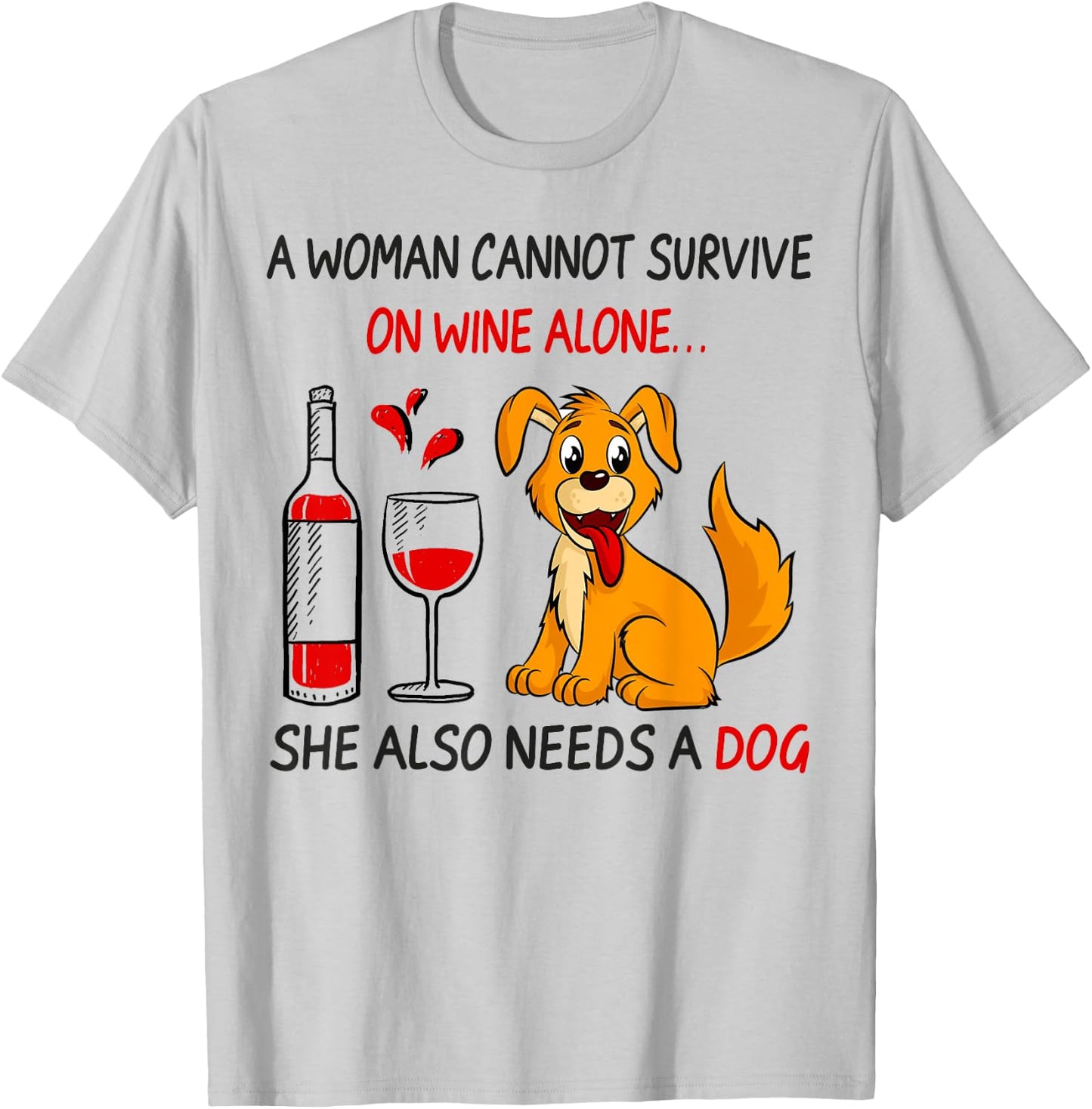 A Woman Cannot Survive On Wine Alone She Also Needs A Dog T-Shirt - T-Shirt | Ash