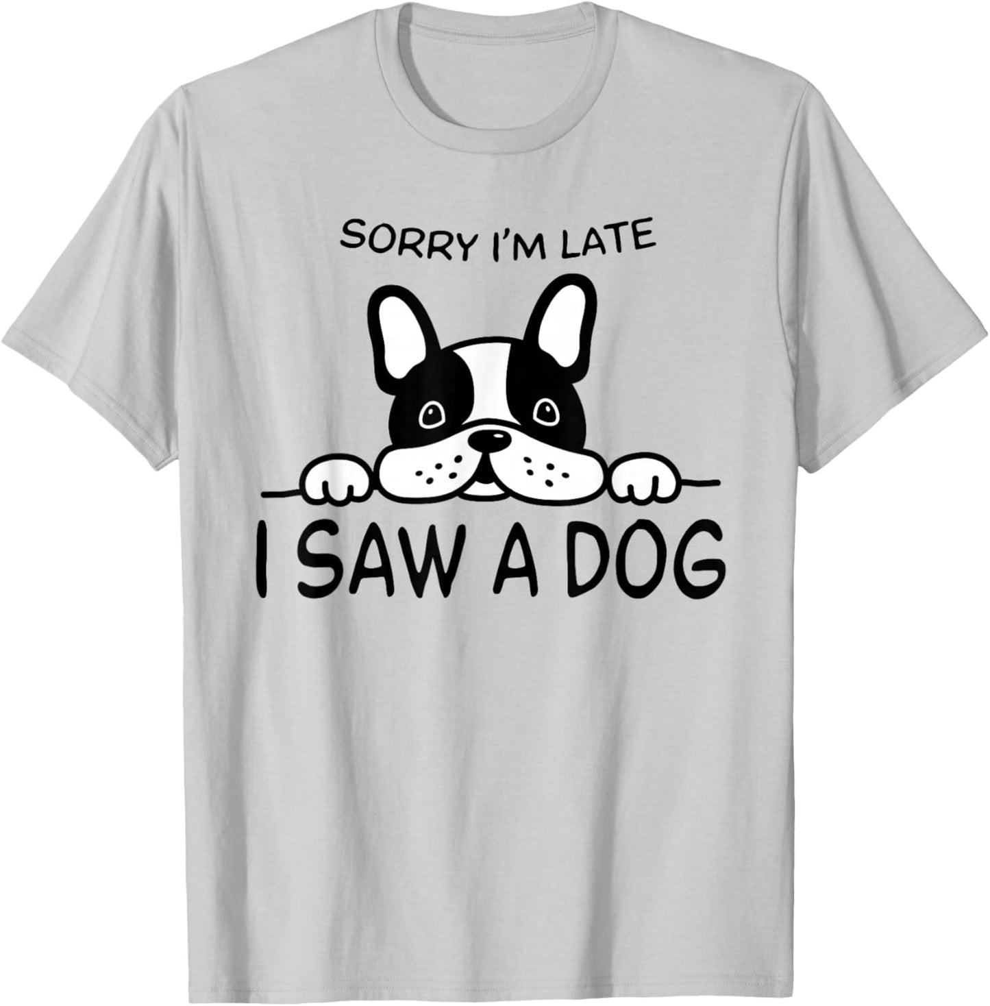 Sorry I'm Late I Saw A Dog T-Shirt - T-Shirt | Ash