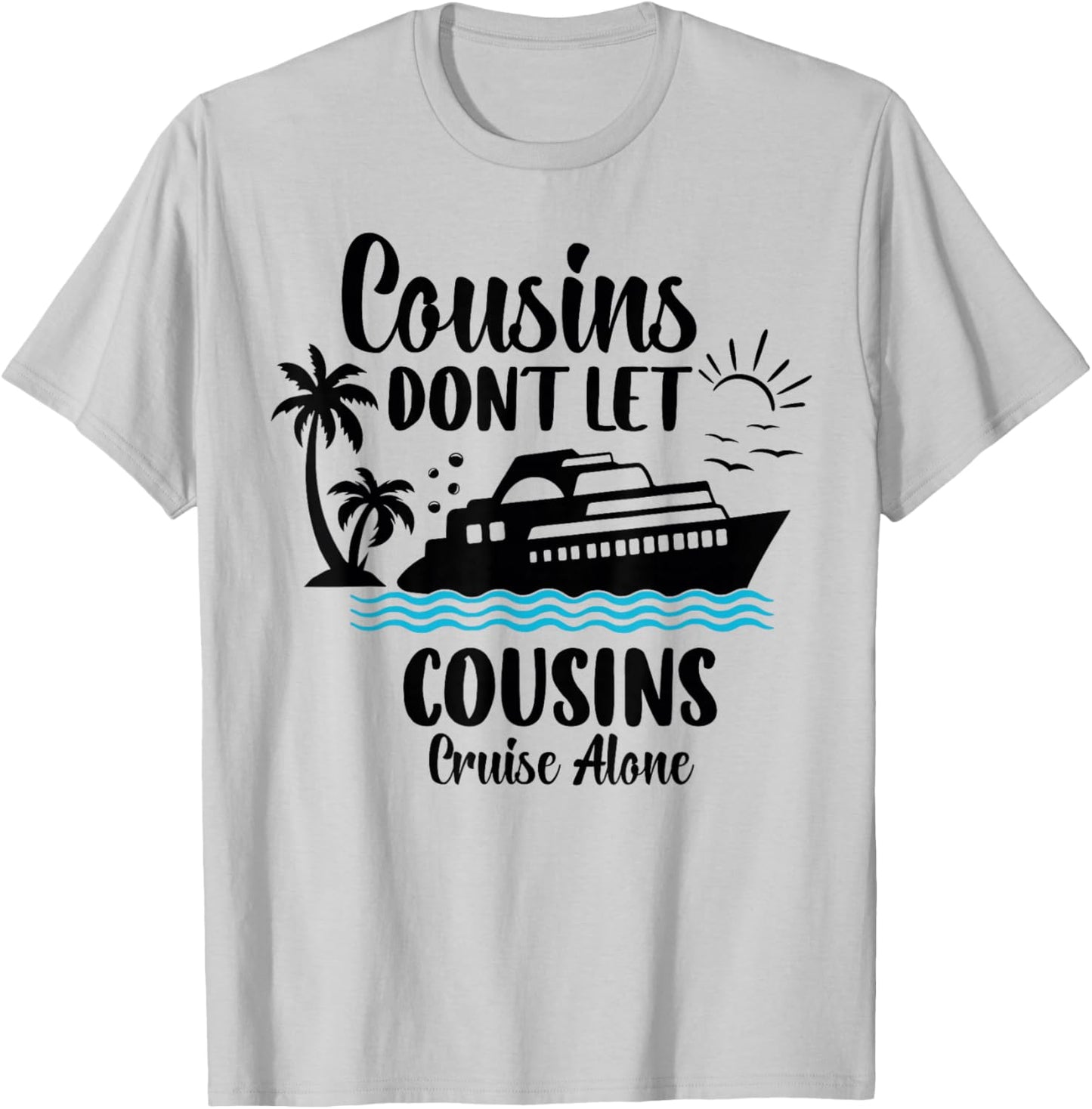 Cousins Don't let Cousins Cruise Alone Sailing Ship Cruise T-Shirt - T-Shirt | Ash
