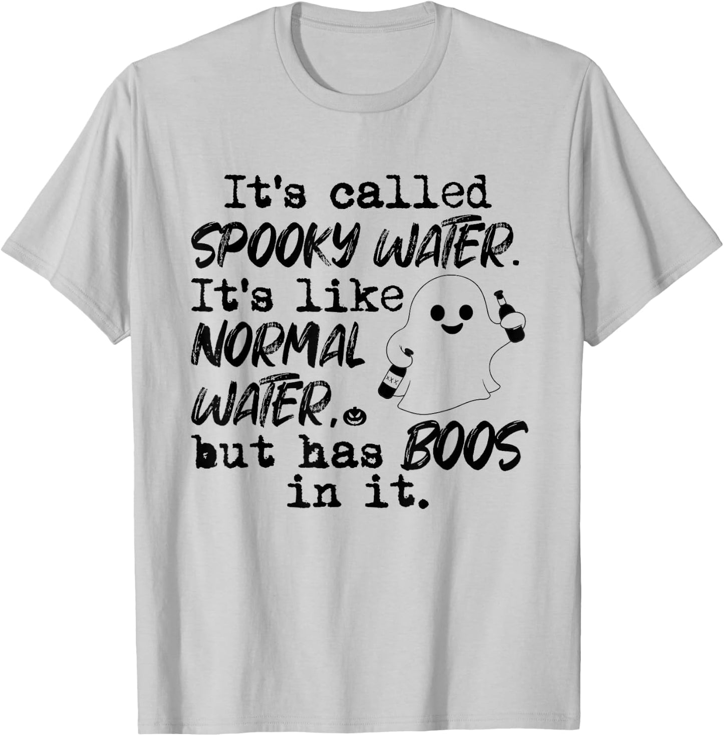 It's Called Spooky Water It's Like Normal Water But Has Boos T-Shirt - T-Shirt | Ash