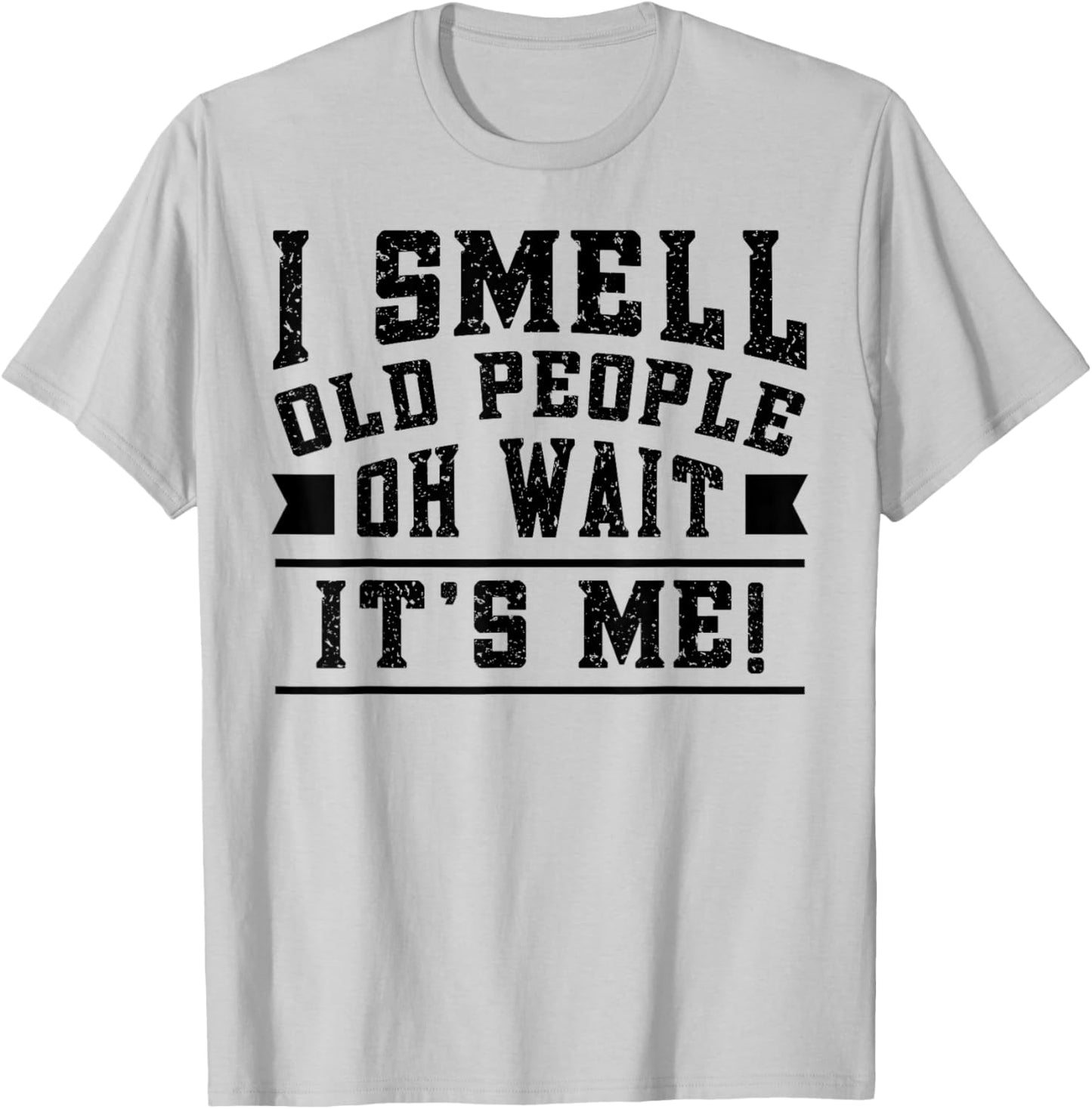 I Smell Old People its Me Funny Senior Gag Gift Birthday T-Shirt - T-Shirt | Ash