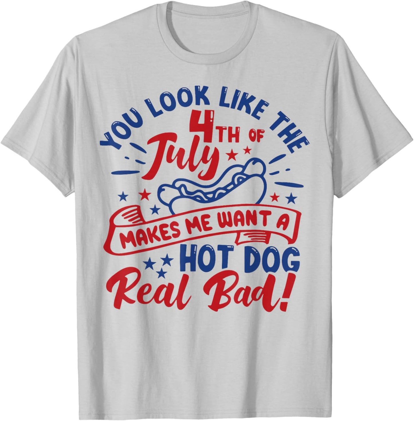 You Look Like 4th of July Makes Me Want a Hot Dog Real Bad Women Men T-Shirt - T-Shirt | Ash