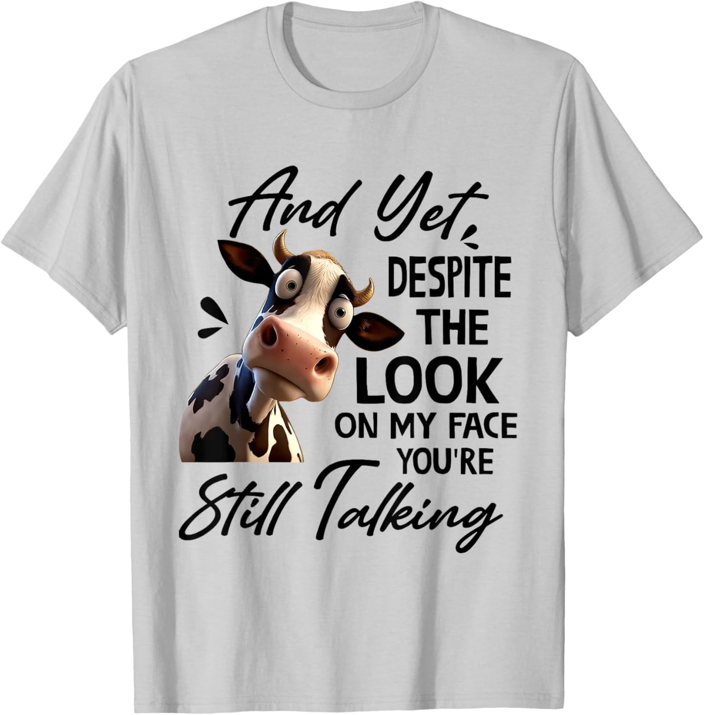 Cow And Yet Despite The Look On My Face You're Still Talking T-Shirt - T-Shirt | Ash