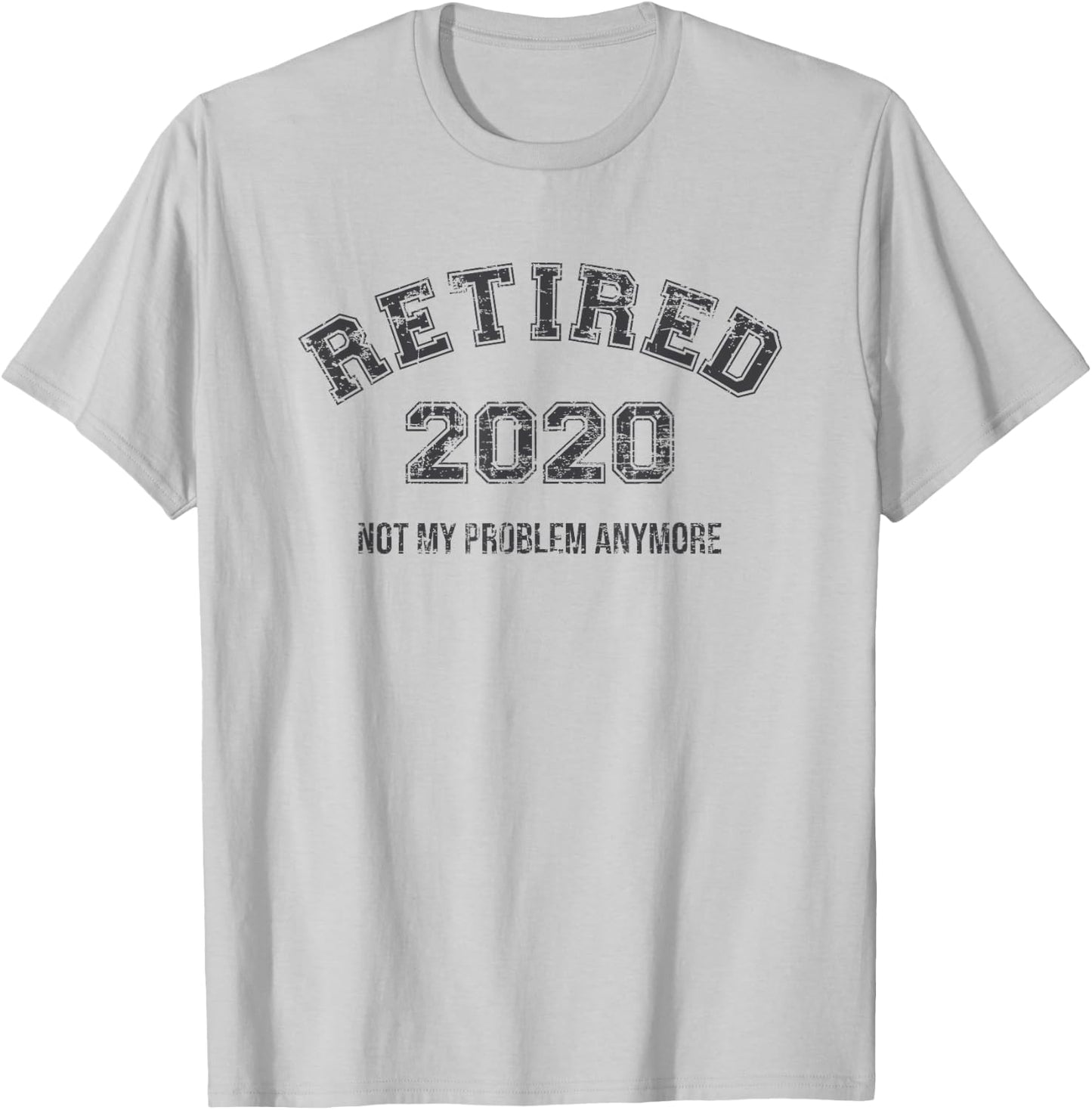 Retired 2020 Not My Problem Anymore Funny Retirement Gift T-Shirt - T-Shirt | Ash