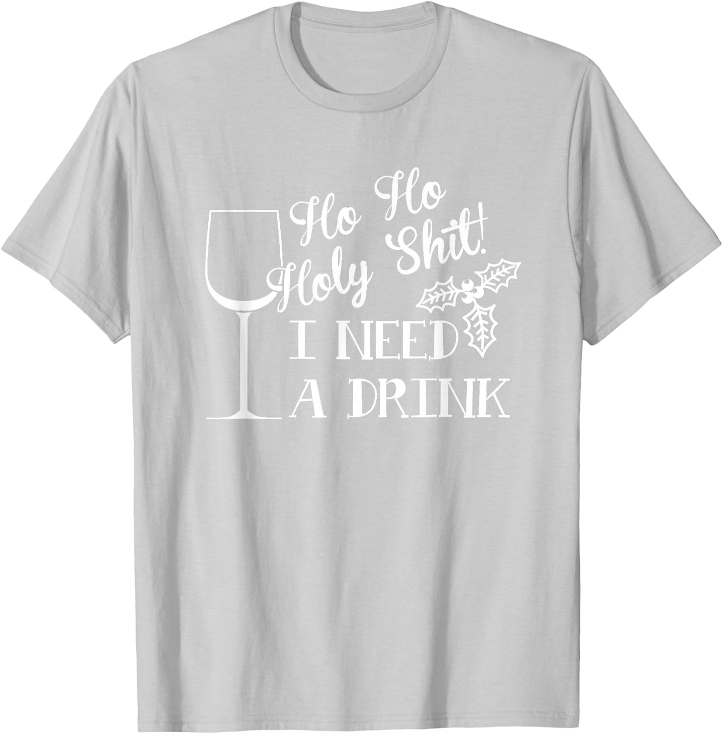 Ho Ho Holy Shit I Need a Drink Christmas T-Shirt - T-Shirt | Ash
