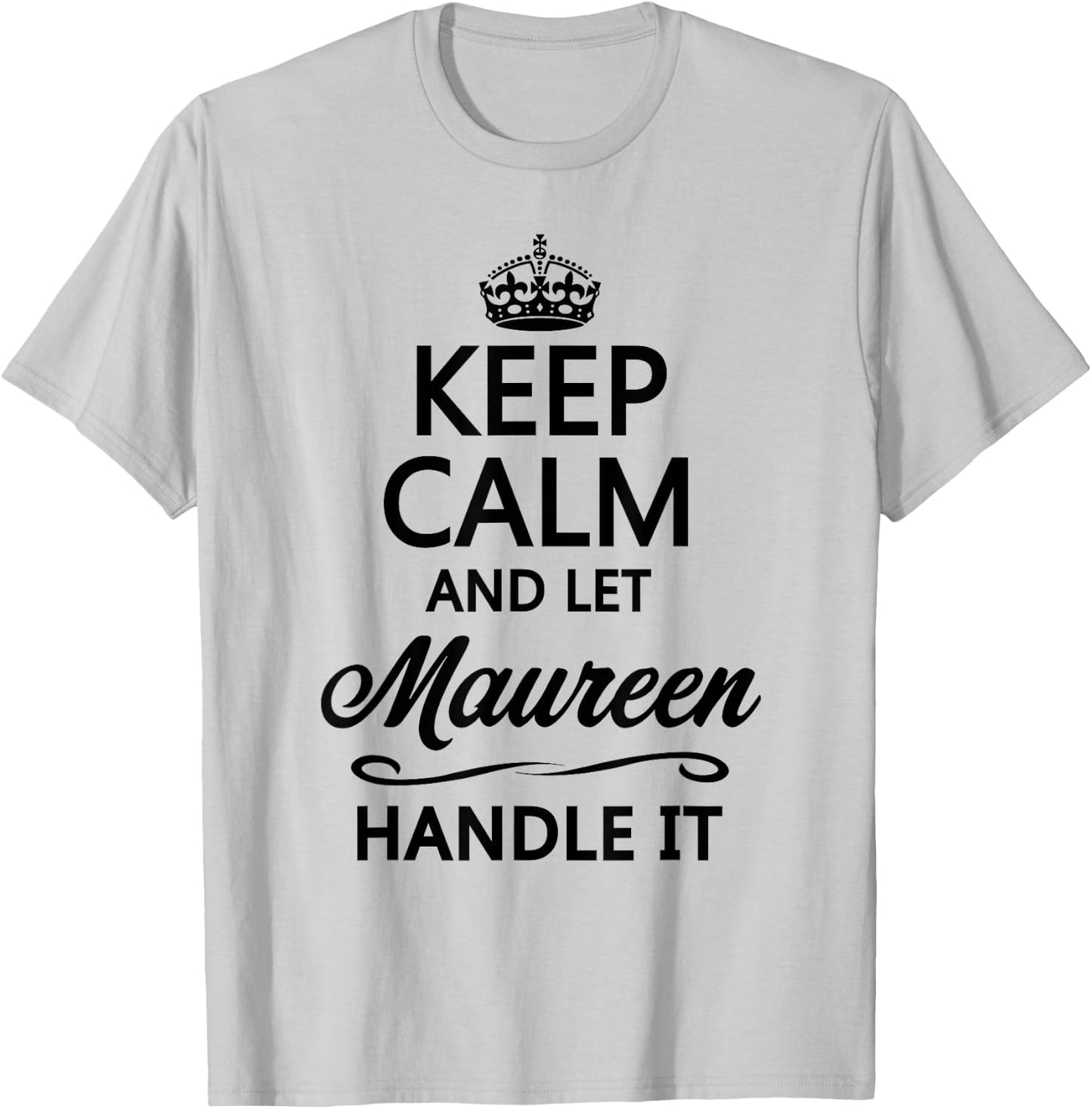 KEEP CALM and let MAUREEN Handle It | Funny Name Gift T-Shirt - T-Shirt | Ash