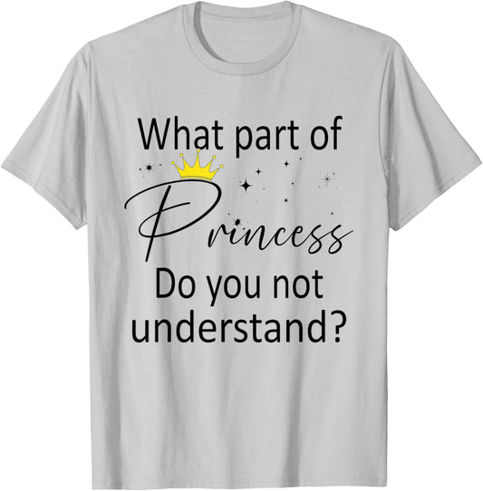 What Part of Princess do You not Understand? Funny Princess T-Shirt - T-Shirt | Ash