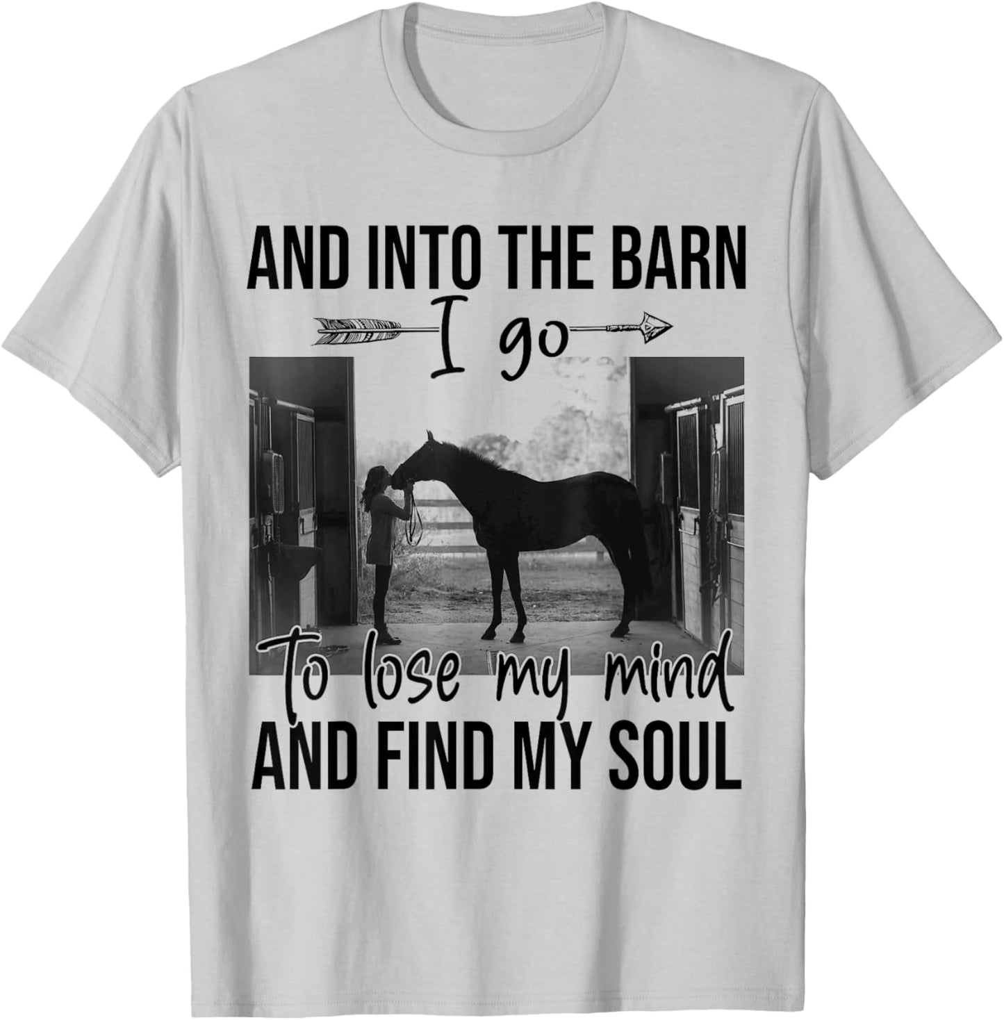 Horse Into The Barn I Go To Lose My Mind And Find My Soul T-Shirt - T-Shirt | Ash
